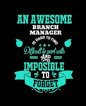 AN AWESOME BRANCH MANAGER IS HARD TO FIND DIFFICULT TO PART WITH AND IMPOSSIBLE TO FORGET: College Ruled Lined Notebook | 120 Pages Perfect Funny Gift keepsake Journal, Diary