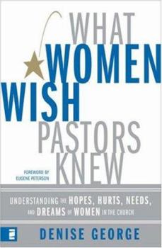 Hardcover What Women Wish Pastors Knew: Understanding the Hopes, Hurts, Needs, and Dreams of Women in the Church Book