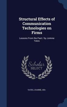 Hardcover Structural Effects of Communication Technologies on Firms: Lessons From the Past / by JoAnne Yates Book