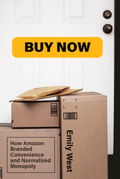 Paperback Buy Now: How Amazon Branded Convenience and Normalized Monopoly Book