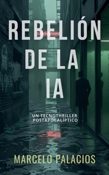 Rebelión de la IA: un Tecnothriller Postapocalíptico (Spanish Edition)