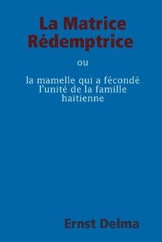 Paperback La Matrice Rédemptrice ou la mamelle qui a fécondé l'unité de la famille haïtienne [French] Book