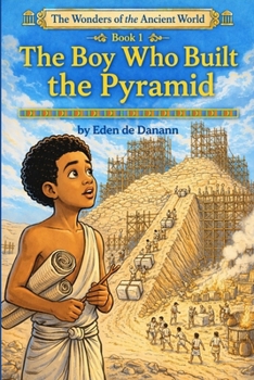 The Boy Who Built The Pyramid: Book 1 - The Wonders of the Acient World