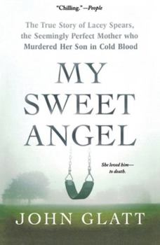 Paperback My Sweet Angel: The True Story of Lacey Spears, the Seemingly Perfect Mother Who Murdered Her Son in Cold Blood Book