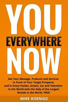 Paperback You Everywhere Now: Get Your Message, Products and Services In Front of Your Target Prospects and in Every Pocket, Screen, Car and Televis Book