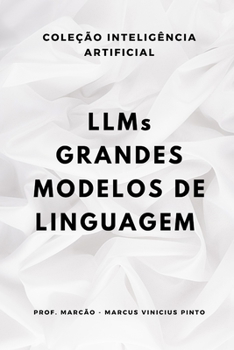 LLMS - MODELOS DE LINGUAGEM DE GRANDE ESCALA (ARTIFICIAL INTELLIGENCE AND THE POWER OF DATA) (Portuguese Edition)