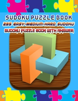 Sudoku Puzzle Book 235 Easy-Medium-Hard Sudoku Sudoku Puzzle Book with Answer : Sudoku Puzzle Book