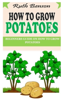 Paperback How to Grow Potatoes: Beginners Guide on How to Grow Potatoes Book