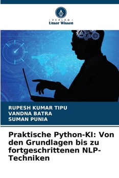 Praktische Python-KI: Von den Grundlagen bis zu fortgeschrittenen NLP-Techniken (German Edition)