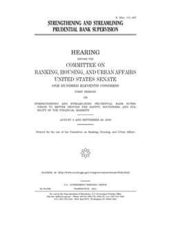 Strengthening and streamlining prudential bank supervision  : hearing before the Committee on Banking, Housing, and Urban Affairs, United States ... session ... August 4 and September 29, 2009.