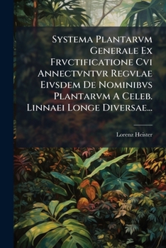 Systema Plantarvm Generale Ex Frvctificatione Cvi Annectvntvr Regvlae Eivsdem De Nominibvs Plantarvm A Celeb. Linnaei Longe Diversae...