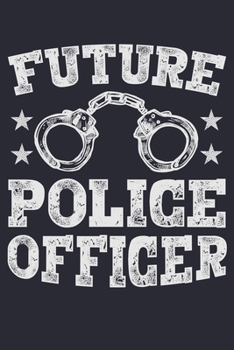 Future Police Officer: Police Lined Notebook, Journal, Organizer, Diary, Composition Notebook, Gifts for Police Men and Women