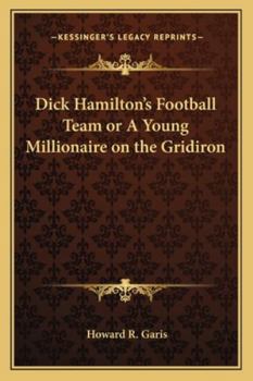 Dick Hamilton's Football Team, or, A Young Millionaire on the Gridiron - Book #4 of the Dick Hamilton