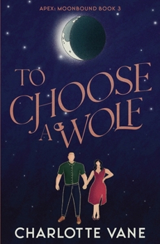 To Choose a Wolf - Book #3 of the Apex: Moonbound