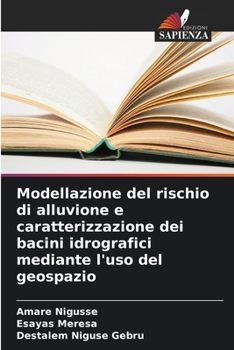 Paperback Modellazione del rischio di alluvione e caratterizzazione dei bacini idrografici mediante l'uso del geospazio [Italian] Book