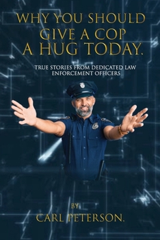 Paperback Why You Should Give A Cop A Hug Today: True stories from dedicated law enforcement officers Book