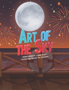 Art of The Sky: "ABSTRACT LINE ART" Coloring Book for Adults, Large 8.5"x11", Ability to Relax, Brain Experiences Relief, Lower Stress