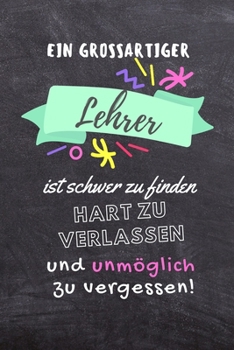 Paperback Ein Grossartiger Lehrer Ist Schwer Zu Finden Hart Zu Verlassen Und Unmöglich Zu Vergessen!: A5 KARIERT Geschenkidee für Lehrer Erzieher - Abschiedsges [German] Book