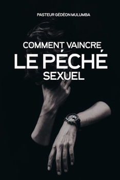 Vaincre le Péché Sexuel (French Edition)