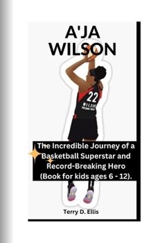 A'JA WILSON: The Incredible Journey of a Basketball Superstar and Record-Breaking Hero (Book for kids ages 6 - 12 ).