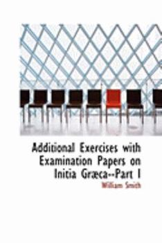 Paperback Additional Exercises with Examination Papers on Initia Grabca--Part I Book