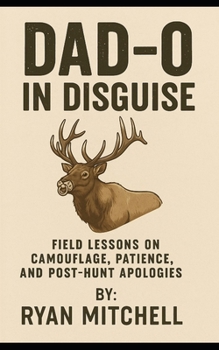 Dad-O in Disguise: Field Lessons on Camouflage, Patience, and Post-Hunt Apologies (Dad-O Series Books)