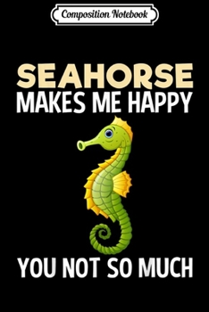 Composition Notebook: Seahorse Makes Me Happy Funny Sea Animal Lover Gift Journal/Notebook Blank Lined Ruled 6x9 100 Pages