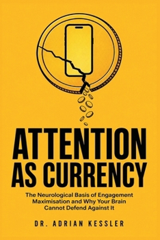 Paperback Attention as Currency: The Neurological Basis of Engagement Maximisation and Why Your Brain Cannot Defend Against It Book