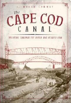 Paperback The Cape Cod Canal: Breaking Through the Bared and Bended Arm Book