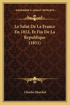 Le Salut De La France En 1852, Et Fin De La Republique (1851)