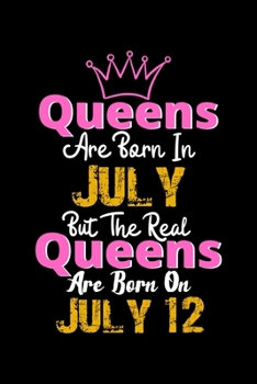 Queens Are Born In July Real Queens Are Born In July 12 Notebook Birthday Funny Gift: Lined Notebook / Journal Gift, 120 Pages, 6x9, Soft Cover, Matte Finish