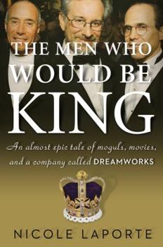 Hardcover The Men Who Would Be King: An Almost Epic Tale of Moguls, Movies, and a Company Called DreamWorks Book