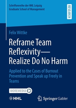 Paperback Reframe Team Reflexivity -- Realize Do No Harm: Applied to the Cases of Burnout Prevention and Speak Up Freely in Teams Book