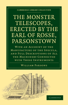 Paperback The Monster Telescopes, Erected by the Earl of Rosse, Parsonstown: With an Account of the Manufacture of the Specula, and Full Descriptions of All the Book