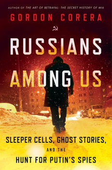 Hardcover Russians Among Us: Sleeper Cells, Ghost Stories, and the Hunt for Putin's Spies Book