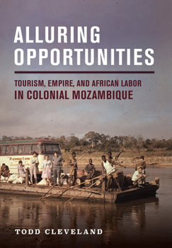 Hardcover Alluring Opportunities: Tourism, Empire, and African Labor in Colonial Mozambique Book