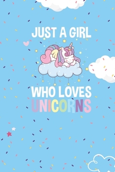 JUST A GIRL WHO LOVES UNICORNS: Unicorn lover gift. This JUST A GIRL WHO LOVES UNICORNS Notebook With Cute Cover. It is 6x9in size with 120 ... Journal Lined for Girls Gifts.