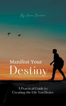 Paperback Manifest Your Destiny: A Practical Guide to Creating the Life You Desire Book