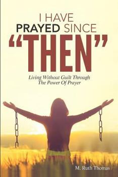 Paperback I Have Prayed Since Then: Living Without Guilt Through Prayer Book