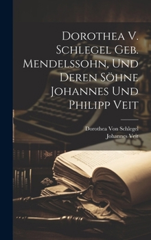 Hardcover Dorothea V. Schlegel Geb. Mendelssohn, Und Deren Söhne Johannes Und Philipp Veit [German] Book