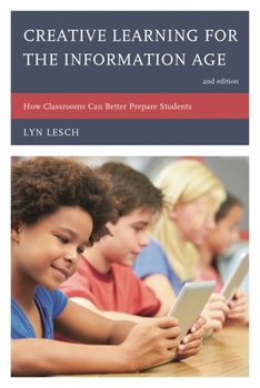 Paperback Creative Learning for the Information Age: How Classrooms Can Better Prepare Students Book