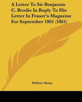 Paperback A Letter To Sir Benjamin C. Brodie In Reply To His Letter In Fraser's Magazine For September 1861 (1861) Book
