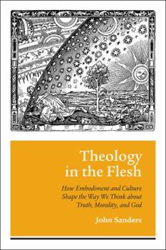 Hardcover Theology in the Flesh: How Embodiment and Culture Shape the Way We Think about Truth, Morality, and God Book