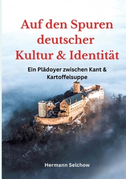 Paperback Auf den Spuren deutscher Kultur und Identität: Ein Plädoyer zwischen Kant und Kartoffelsuppe [German] Book