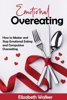 Paperback Emotional Overeating: How to Master and Stop Emotional Eating and Compulsive Overeating. Book