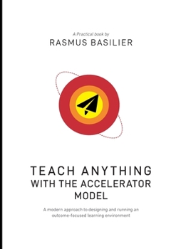 Paperback Teach anything with the accelerator model: A modern approach to designing and running an outcome-focused learning environment Book