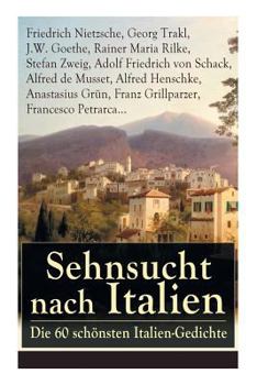 Paperback Sehnsucht nach Italien: Die 60 schönsten Italien-Gedichte: Eine lyrische Ode an Italien von Goethe, Nietzsche, Stefan Zweig, Rilke, Paul Heyse [German] Book