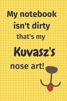 My Notebook Isn't Dirty That's My Kuvasz's Nose Art: For Kuvasz's Dog Fans