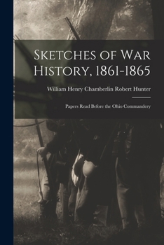 Sketches of War History, 1861-1865: Papers Read Before the Ohio Commandery