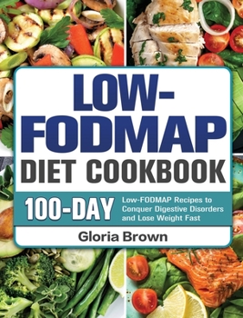 Hardcover Low-FODMAP Diet Cookbook: 100-Day Low-FODMAP Recipes to Conquer Digestive Disorders and Lose Weight Fast Book